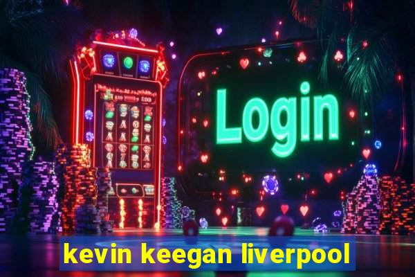 kevin keegan liverpool